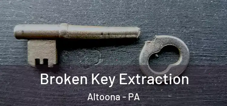  Broken Key Extraction Altoona - PA