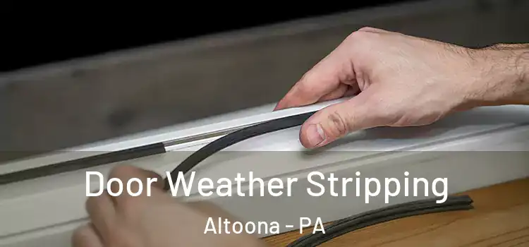  Door Weather Stripping Altoona - PA
