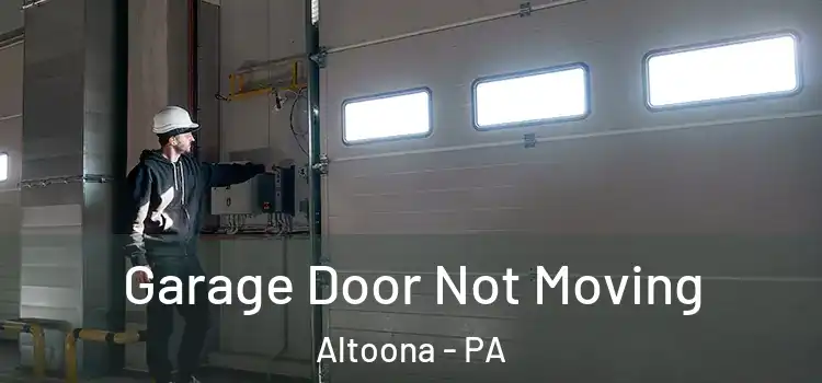  Garage Door Not Moving Altoona - PA