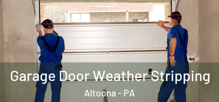  Garage Door Weather Stripping Altoona - PA